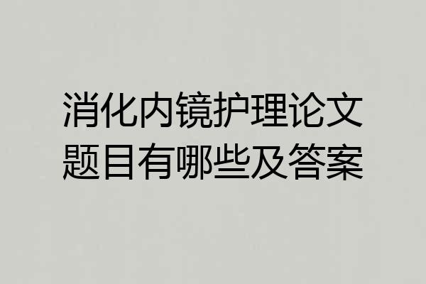 消化内镜护理论文题目有哪些及答案