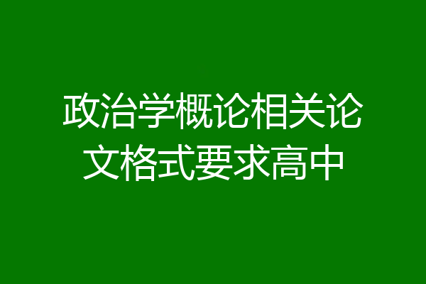 政治学概论相关论文格式要求高中