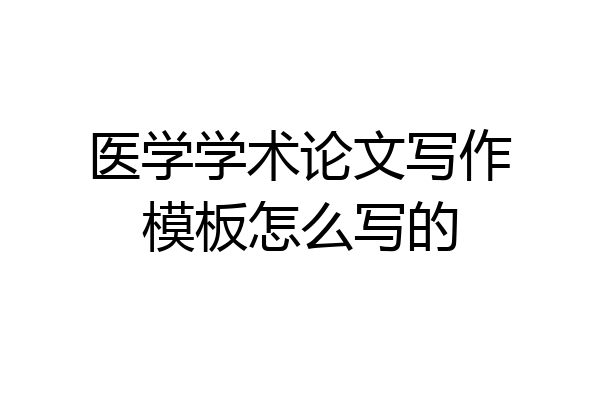 医学学术论文写作模板怎么写的