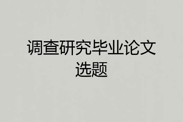 调查研究毕业论文选题