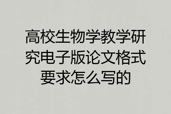 高校生物学教学研究电子版论文格式要求怎么写的
