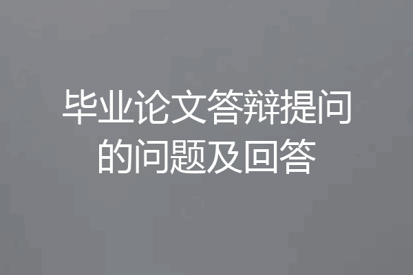 毕业论文答辩提问的问题及回答