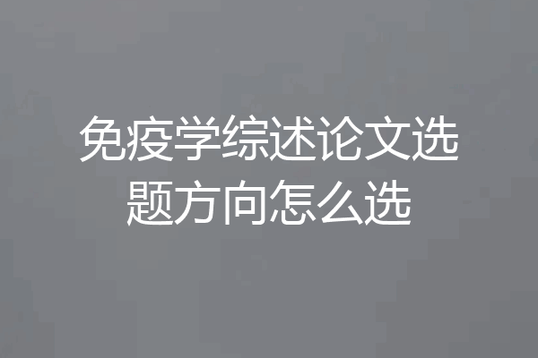 免疫学综述论文选题方向怎么选