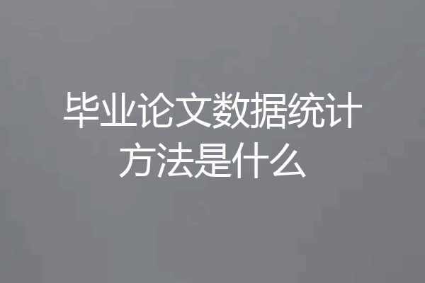 毕业论文数据统计方法是什么
