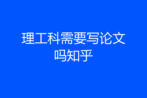 理工科需要写论文吗知乎