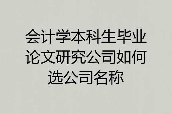 会计学本科生毕业论文研究公司如何选公司名称