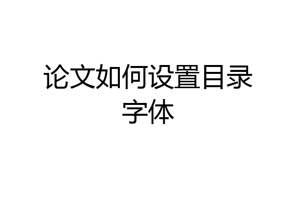 论文如何设置目录字体