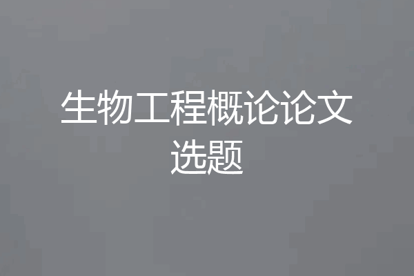 生物工程概论论文选题