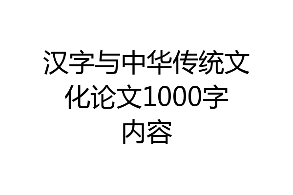 汉字与中华传统文化论文1000字内容