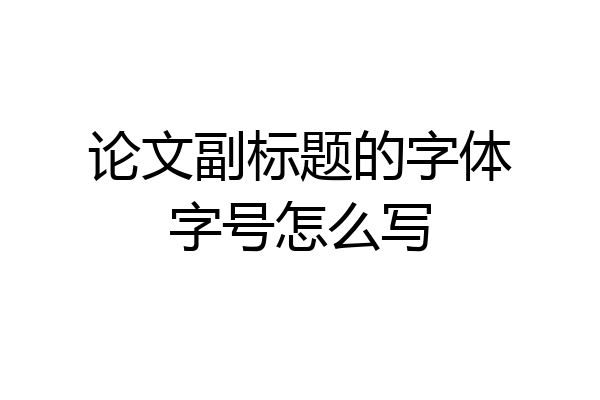 论文副标题的字体字号怎么写