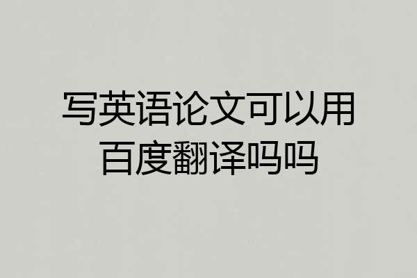 写英语论文可以用百度翻译吗吗