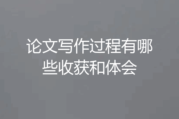 论文写作过程有哪些收获和体会