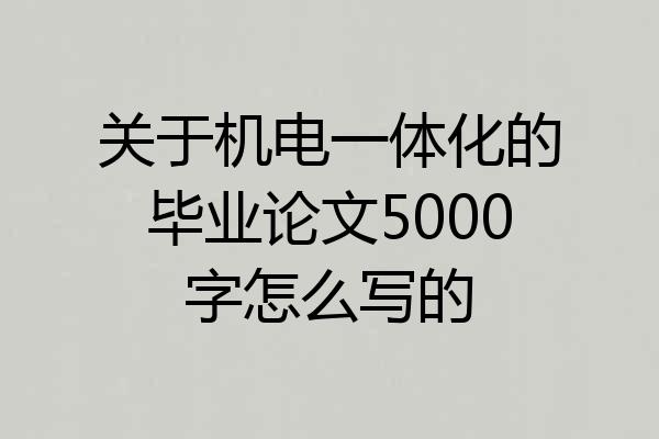 关于机电一体化的毕业论文5000字怎么写的