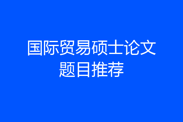 国际贸易硕士论文题目推荐