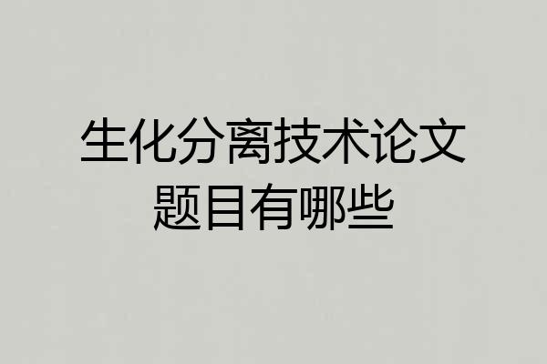 生化分离技术论文题目有哪些