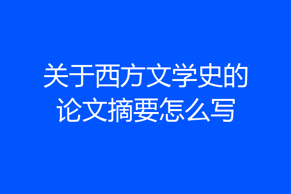 关于西方文学史的论文摘要怎么写
