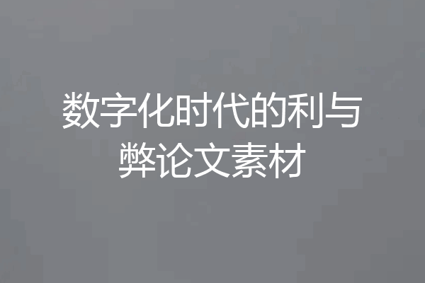 数字化时代的利与弊论文素材