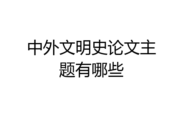 中外文明史论文主题有哪些