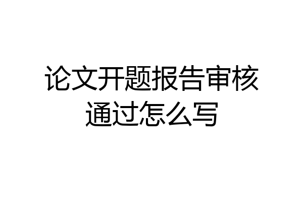 论文开题报告审核通过怎么写
