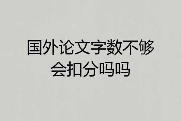 国外论文字数不够会扣分吗吗