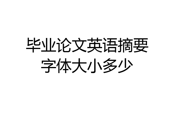 毕业论文英语摘要字体大小多少