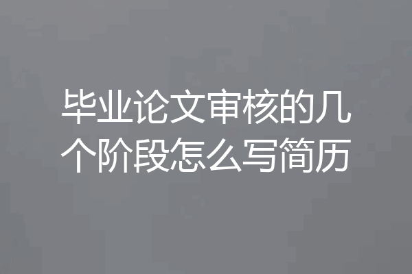 毕业论文审核的几个阶段怎么写简历
