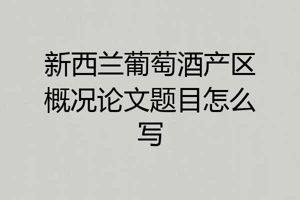 新西兰葡萄酒产区概况论文题目怎么写