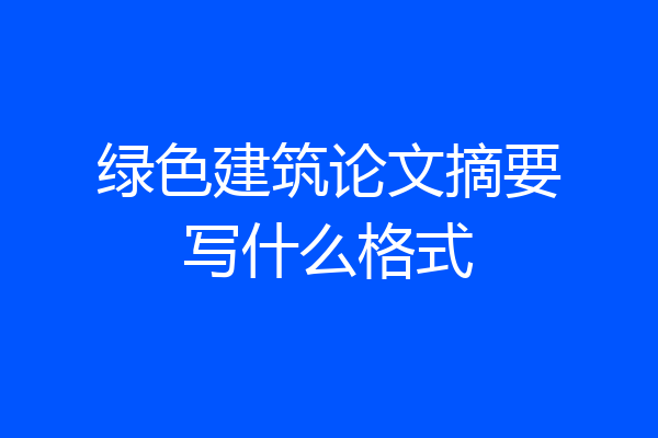 绿色建筑论文摘要写什么格式