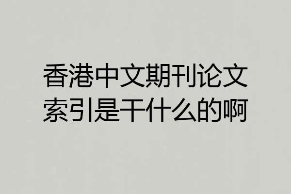 香港中文期刊论文索引是干什么的啊