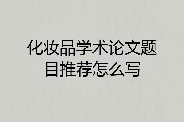 化妆品学术论文题目推荐怎么写