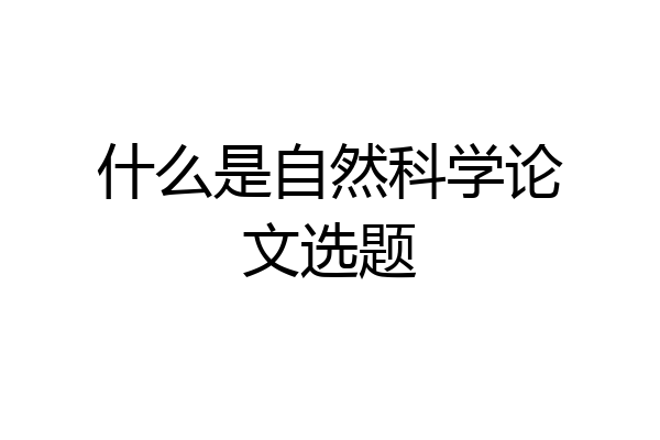 什么是自然科学论文选题