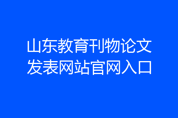 山东教育刊物论文发表网站官网入口