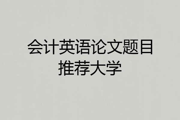 会计英语论文题目推荐大学