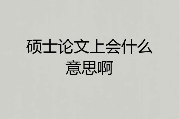 硕士论文上会什么意思啊