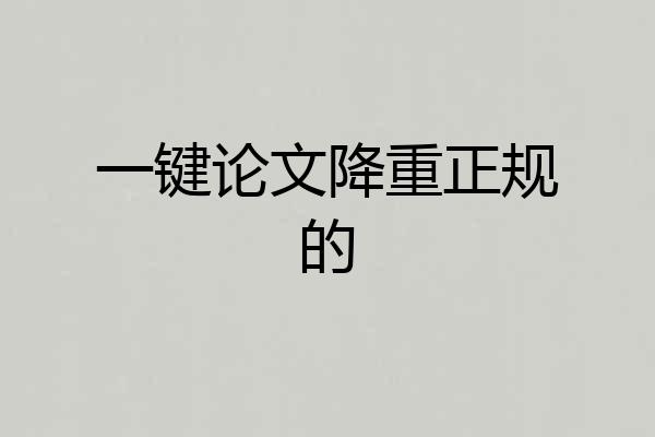 一键论文降重正规的