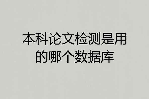 本科论文检测是用的哪个数据库