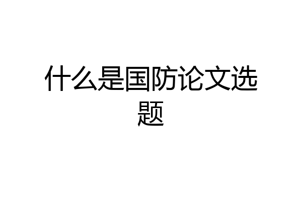 什么是国防论文选题