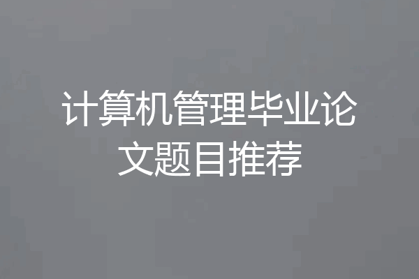 计算机管理毕业论文题目推荐