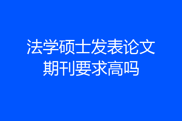 法学硕士发表论文期刊要求高吗