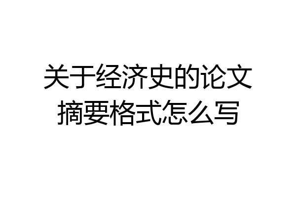 关于经济史的论文摘要格式怎么写