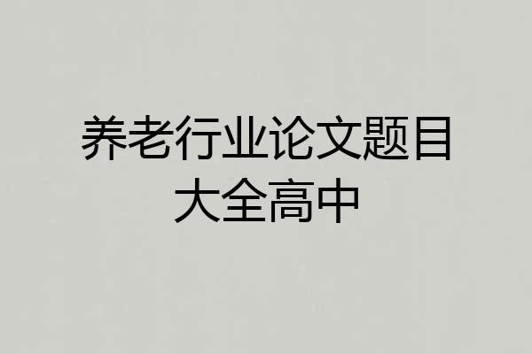 养老行业论文题目大全高中