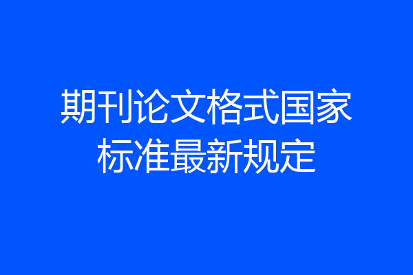 期刊论文格式国家标准最新规定