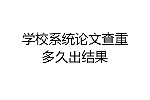 学校系统论文查重多久出结果