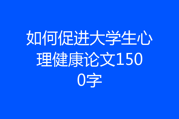 如何促进大学生心理健康论文1500字