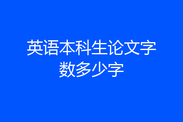 英语本科生论文字数多少字