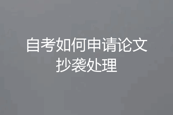自考如何申请论文抄袭处理