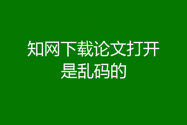 知网下载论文打开是乱码的