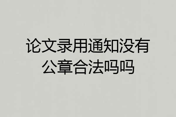 论文录用通知没有公章合法吗吗