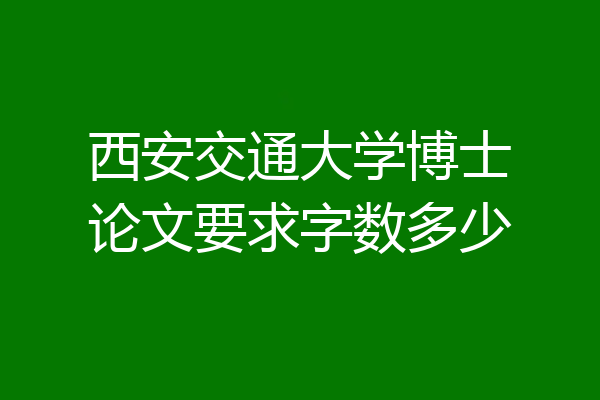 西安交通大学博士论文要求字数多少
