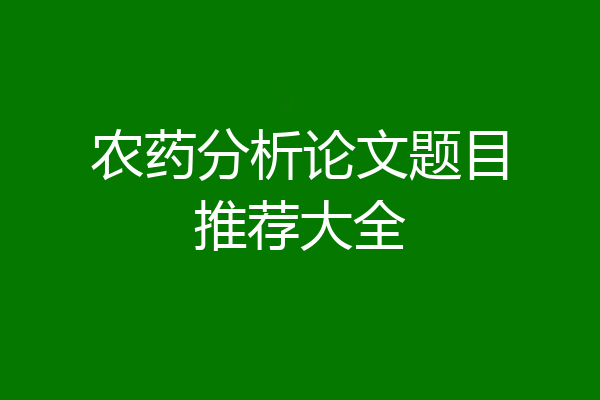 农药分析论文题目推荐大全